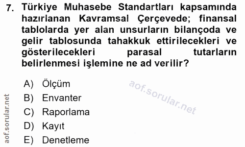 7. soru: Türkiye Muhasebe Standartları kapsamında hazırlanan Kavramsal Çerçevede; finansal tablolarda yer alan unsurların bila…