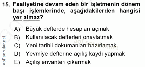 15. soru: Faaliyetine devam eden bir işletmenin dönem başı işlemlerinde, aşağıdakilerden hangisi yer almaz? A) Büyük defterde h…