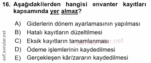 16. soru: Aşağıdakilerden hangisi envanter kayıtları kapsamında yer almaz? A) Giderlerin dönem ayarlamasının yapılması B) Hatal…