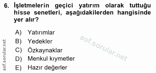 6. soru: İşletmelerin geçici yatırım olarak tuttuğu hisse senetleri, aşağıdakilerden hangisinde yer alır? A) Yatırımlar B) Yed…