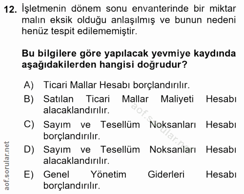 12. soru: İşletmenin dönem sonu envanterinde bir miktar malın eksik olduğu anlaşılmış ve bunun nedeni henüz tespit edilememişti…