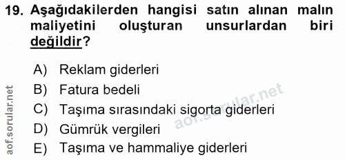 19. soru: Aşağıdakilerden hangisi satın alınan malin maliyetini oluşturan unsurlardan biri değildir? A) Reklam giderleri B) Fat…