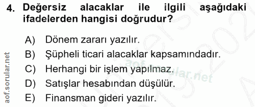 4. soru: Değersiz alacaklar ile ilgili aşağıdaki ifadelerden hangisi doğrudur? A) Dönem zararı yazılır. B) Şüpheli ticari alac…