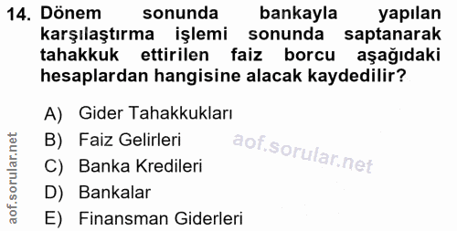 14. soru: Dönem sonunda bankayla yapılan karşılaştırma işlemi sonunda saptanarak tahakkuk ettirilen faiz borcu aşağıdaki hesapl…