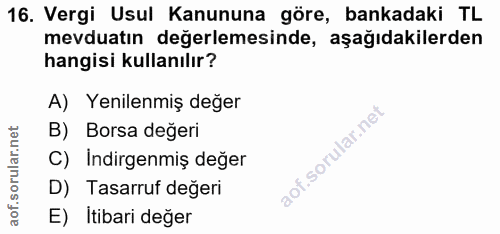 16. soru: Vergi Usul Kanununa göre, bankadaki TL mevduatın değerlemesinde, aşağıdakilerden hangisi kullanılır? A) Yenilenmiş de…