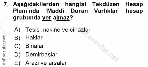 7. soru: Aşağıdakilerden hangisi Tekdüzen Hesap Planı'nda 'Maddi Duran Varlıklar' hesap grubunda yer almaz? A) Tesis makine ve…