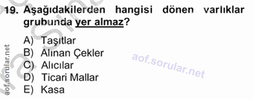 19. soru: Aşağıdakilerden hangisi dönen varlıklar grubunda yer almaz? A) Taşıtlar B) Alınan Çekler C) Alıcılar D) Ticari Mallar…