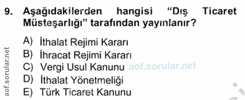 9. soru: Aşağıdakilerden hangisi "Dış Ticaret Müsteşarlığı" tarafından yayınlanır? A) İthalat Rejimi Kararı B) İhracat Rejimi…