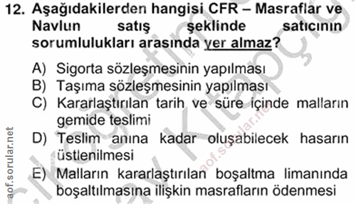 12. soru: Aşağıdakilerden hangisi CFR - Masraflar ve Navlun satış şeklinde saticının sorumlulukları arasında yer almaz? A) Sigo…