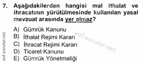 7. soru: Aşağıdakilerden hangisi mal ithalat ve ihracatının yürütülmesinde kullanılan yasal mevzuat arasinda yer almaz? A) Güm…