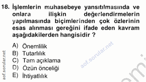 18. soru: İşlemlerin muhasebeye yansıtılmasında ve onlara ilişkin değerlendirmelerin yapılmasında biçimlerinden çok özlerinin e…