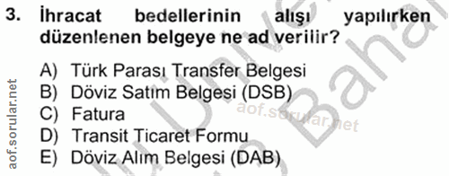 3. soru: İhracat bedellerinin alışı yapılırken düzenlenen belgeye ne ad verilir? A) Türk Parası Transfer Belgesi B) Döviz Sati…