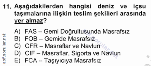 11. soru: Aşağıdakilerden hangisi deniz ve içsu taşımalarına ilişkin teslim şekilleri arasında yer almaz? A) FAS - Gemi Doğrult…