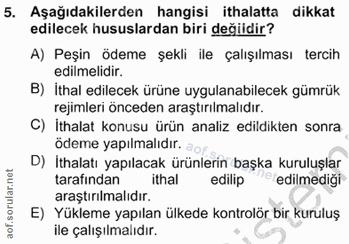 5. soru: Aşağıdakilerden hangisi ithalatta dikkat edilecek hususlardan biri değidir? A) Peşin ödeme şekli ile çalışılması terc…