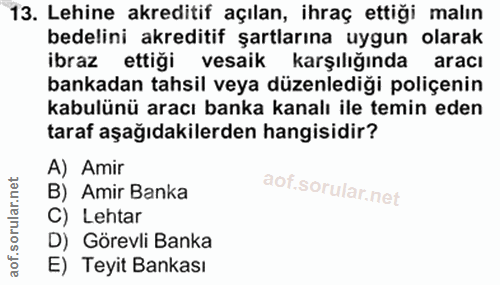 13. soru: Lehine akreditif açılan, ihraç ettiği malın bedelini akreditif şartlarına uygun olarak ibraz ettiği vesaik karşılığın…