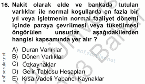 16. soru: Nakit olarak elde ve bankada / tutulan varlıklar ile normal koşullarda en fazla bir yıl veya işletmenin normal faaliy…