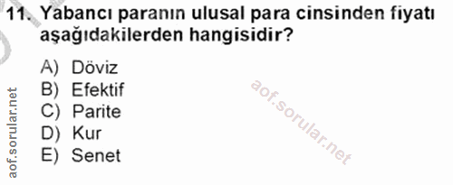 11. soru: Yabancı paranın ulusal para cinsinden fiyatı aşağıdakilerden hangisidir? A) Döviz B) Efektif C) Parite D) Kur E) Senet