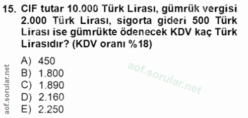 15. soru: CIF tutar 10.000 Türk Lirası, gümrük vergisi 2.000 Türk Lirası, sigorta gideri 500 Türk Lirası ise gümrükte ödenecek…