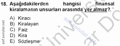 18. soru: Aşağıdakilerden hangisi finansal kiralamanın unsurları arasında yer almaz? A) Kiracı B) Kiralayan C) Faiz sorular, D)…