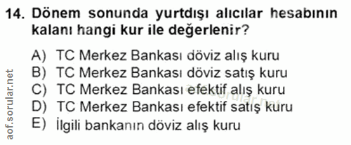 14. soru: Dönem sonunda yurtdışı alıcılar hesabının kalanı hangi kur ile değerlenir? A) TC Merkez Bankası döviz alış kuru B) TC…