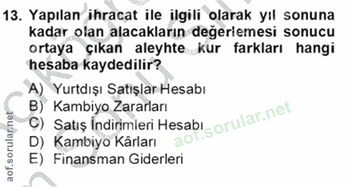 13. soru: Yapılan ihracat ile ilgili olarak yıl sonuna kadar olan alacakların değerlemesi sonucu ortaya çıkan aleyhte kur farkl…