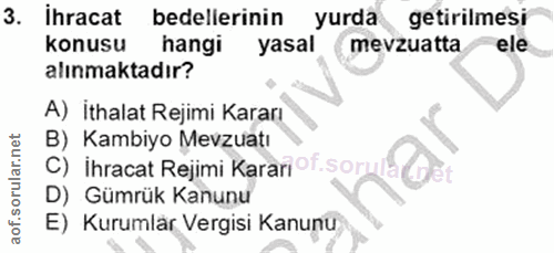 3. soru: ihracat bedellerinin yurda getirilmesi konusu hangi yasal mevzuatta ele alınmaktadır? A) İthalat Rejimi Kararı B) Kam…
