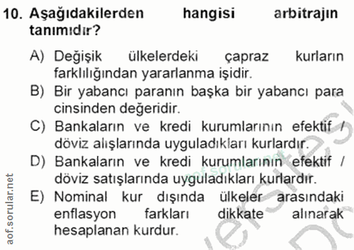 10. soru: Aşağıdakilerden hangisi arbitrajin tanımıdır? A) Değişik ülkelerdeki çapraz kurların farklılığından yararlanma işidir…