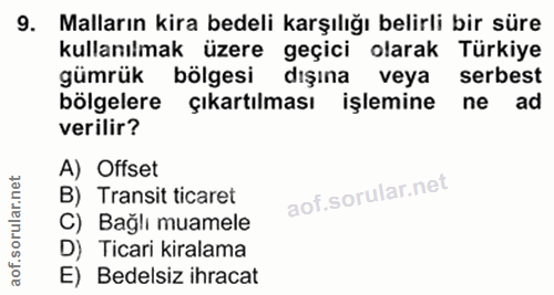 9. soru: Malların kira bedeli karşılığı belirli bir süre kullanılmak üzere geçici olarak Türkiye gümrük bölgesi dışına veya se…