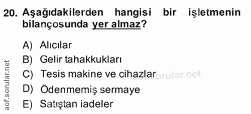 20. soru: Aşağıdakilerden hangisi bir işletmenin bilançosunda yer almaz? A) Alıcılar B) Gelir tahakkukları C) Tesis makine ve c…