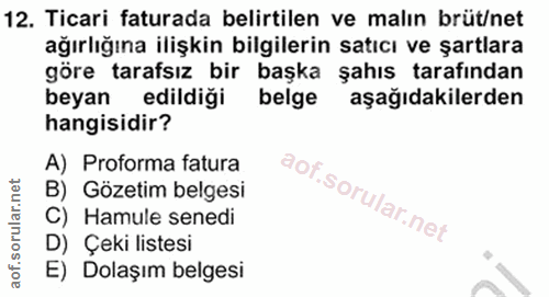 12. soru: Ticari faturada belirtilen ve malın brüt/net ağırlığına ilişkin bilgilerin satıcı ve şartlara göre tarafsız bir başka…