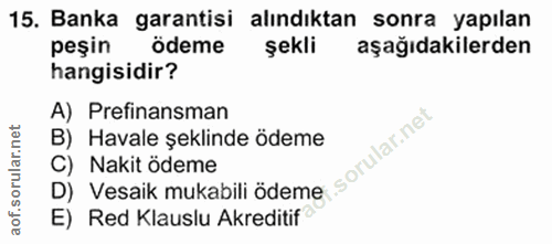 15. soru: Banka garantisi alındıktan sonra yapılan peşin ödeme şekli aşağıdakilerden hangisidir? A) Prefinansman B) Havale şekl…