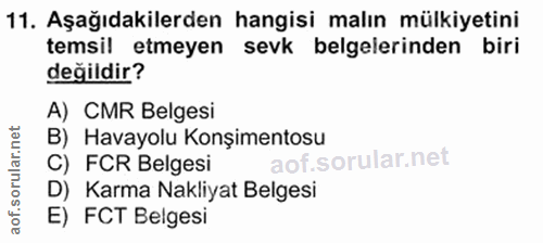 11. soru: Aşağıdakilerden hangisi malın mülkiyetini temsil etmeyen sevk belgelerinden biri değildir? A) CMR Belgesi B) Havayolu…