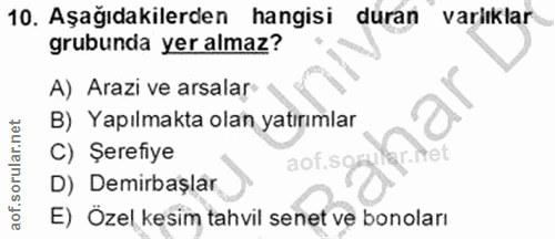 10. soru: Aşağıdakilerden hangisi duran varlıklar grubunda yer almaz? A) Arazi ve arsalar- B) Yapılmakta olan yatırımlar C) Şer…