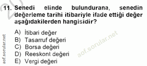 11. soru: Senedi elinde bulundurana, senedin değerleme tarihi itibariyle ifade ettiği değer aşağıdakilerden hangisidir? A) İtib…