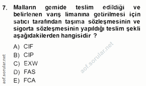 7. soru: Malların gemide teslim edildigi ve belirlenen varış limanına getirilmesi için satıcı tarafından taşıma sözleşmesinin…