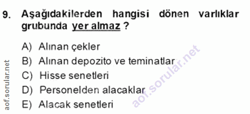 9. soru: Aşağıdakilerden hangisi dönen varlıklar grubunda yer almaz ? B) Alınan depozito ve teminatia@ i nel A) Alınan çekler…