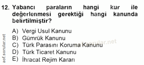 12. soru: Yabancı paraların hangi kur ile değerlenmesi gerektiği hangi kanunda belirtilmiştir? A) Vergi Usul Kanunu C) Türk Par…