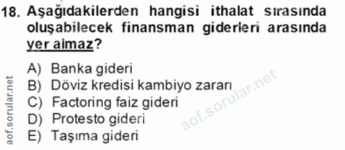 18. soru: Aşağıdakilerden hangisi ithalat sırasında oluşabilecek finansman giderleri arasında yer aimaz? A) Banka gideri lar.ne…
