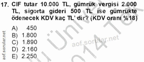 17. soru: CIF tutar 10.000 TL, gümrük vergisi 2.000 TL, sigorta gideri 500 TL ise gümrükte ödenecek KDV kaç TL' dir? (KDV oranı…