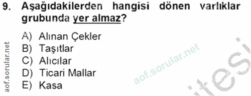 9. soru: Aşağıdakilerden hangisi dönen varlıklar grubunda yer almaz? A) Alınan Çekler B) Taşıtlar C) Alıcılar D) Ticari Mallar…