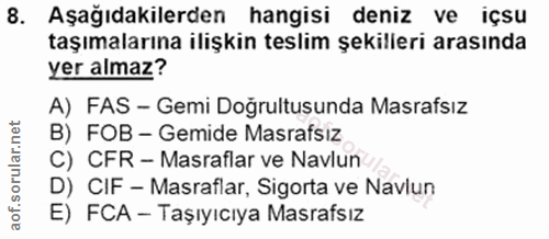 8. soru: Aşağıdakilerden hangisi deniz ve içsu taşımalarına ilişkin teslim şekilleri arasında yer almaz? A) FAS - Gemi Doğrult…