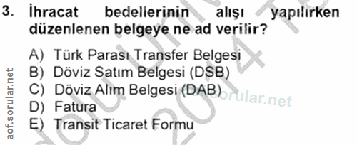 3. soru: Ihracat bedellerinin alışı yapılırken düzenlenen belgeye ne ad verilir? A) Türk Parası Transfer Belgesi B) Döviz Satı…