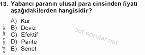 13. soru: Yabancı paranın ulusal para cinsinden fiyatı aşağıdakilerden hangisidir? A) Kur B) Döviz C) Efektif D) Parite E) Senet