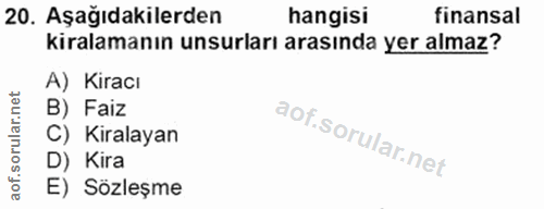 20. soru: Aşağıdakilerden hangisi finansal kiralamanın unsurları arasında yer almaz? A) Kiracı B) Faiz C) Kiralayan D) Kira E)…