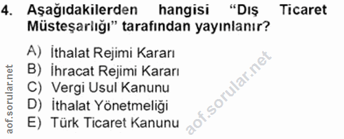 4. soru: Aşağıdakilerden hangisi "Dış Ticaret Müsteşarlığı" tarafından yayınlanır? A) İthalat Rejimi Kararı B) İhracat Rejimi…