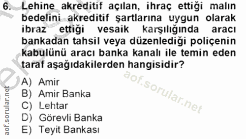 6. soru: Lehine akreditif açılan, ihraç ettiği malın bedelini akreditif şartlarına uygun olarak ibraz ettiği vesaik karşılığın…