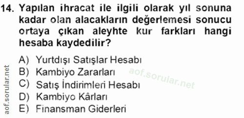 14. soru: Yapılan ihracat ile ilgili olarak yıl sonuna kadar olan alacakların değerlemesi sonucu ortaya çıkan aleyhte kur farkl…