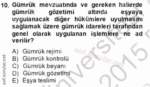 10. soru: Gümrük mevzuatinda ve gereken hallerde gümrük gözetimi altında eşyaya uygulanacak diğer hükümlere uyulmasını sağlamak…
