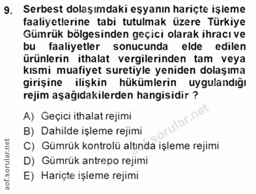 9. soru: Serbest dolaşımdakı eşyanın hariçte işleme faaliyetlerine tabi tutulmak üzere Türkiye Gümrük bölgesinden geçici olara…