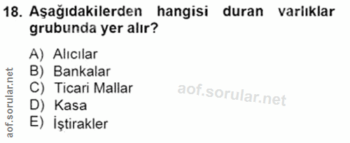 18. soru: Aşağıdakilerden hangisi duran varlıklar grubunda yer alır? A) Alıcılar B) Bankalar C) Ticari Mallar D) Kasa E) İştira…